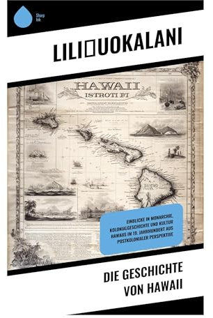 Die Geschichte von Hawaii: Königinnenmemoiren über Monarchiesturz, Annexion und indigene Souveränität im Pazifik