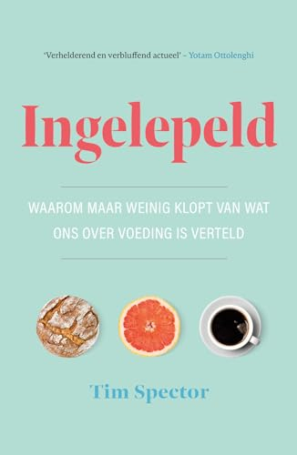Ingelepeld: waarom maar weinig klopt van wat ons over voeding is verteld
