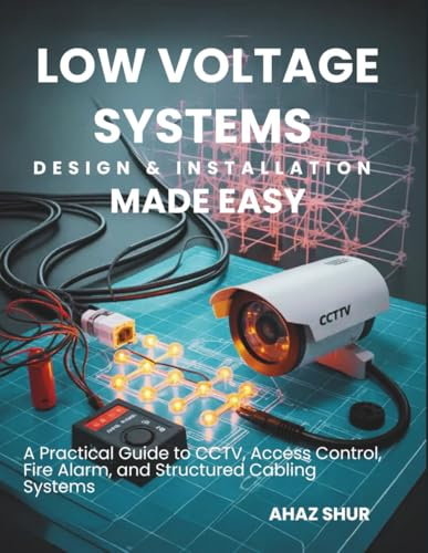Low Voltage Systems Design & Installation Made Easy: A Practical Guide to CCTV, Access Control, Fire Alarm, and Structured Cabling Systems