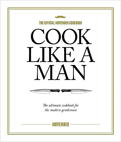 Cook Like A Man: The ultimate cookbook for the modern gentleman