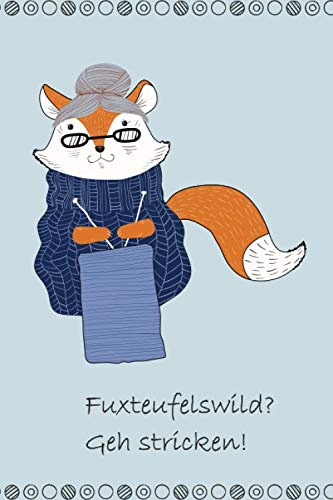 Fuxteufelswild? Geh stricken!: Notizbuch für Strickprojekte