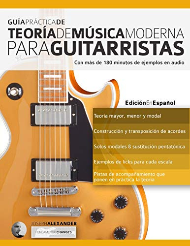 Guía Práctica De Teoría De Música Moderna Para Guitarristas: Con más de 180 minutos de ejemplos de audio: 1 (Teoría de la Guitarra)
