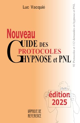 Nouveau guide des protocoles hypnose et PNL: édition 2025