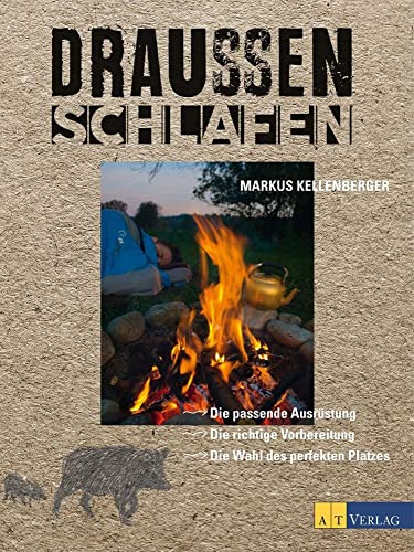 Draussen schlafen: Die passende Ausrüstung, die richtige Vorbereitungund die Wahl des perfekten Platzes