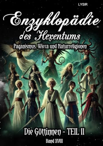 Enzyklopädie des Hexentums - Die Göttinnen - TEIL II - Band 18: Paganismus, Wicca und Naturreligionen