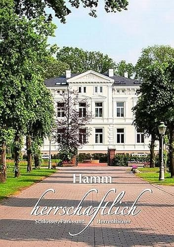 Hamm herrschaftlich. Schlösser Parks und Herrenhäuser