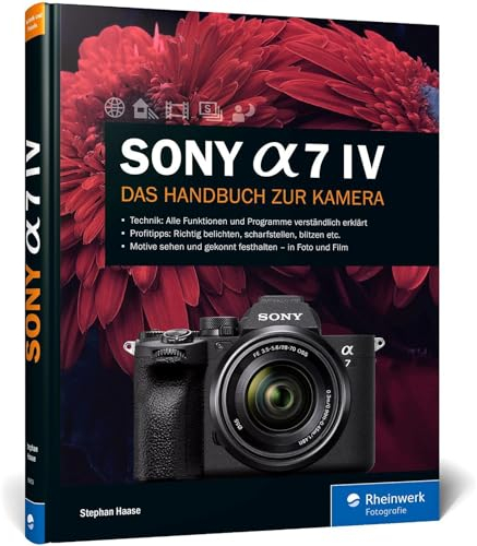 Sony Alpha 7 IV: Das Handbuch zur Kamera. Professionell fotografieren mit der spiegellosen Vollformatkamera. Alle Funktionen, Programme und Menüs
