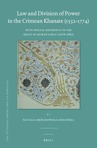 Law and Division of Power in the Crimean Khanate (1532-1774): With Special Reference to the Reign of Murad Giray (1678-1683) (Ottoman Empire and Its Heritage, Band 65)