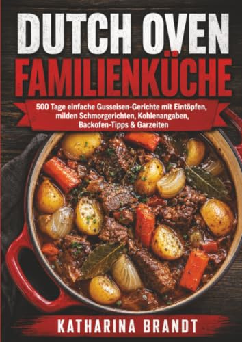 Feuer, Topf & Geschmack – Die besten Dutch-Oven & Outdoor-Eintopf-Rezepte für echtes Abenteuer-Feeling: Rustikale Schmorgerichte, deftige ... aromatisch und perfekt für Camping, Gar