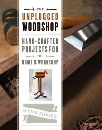 Unplugged Woodshop, The: Hand-Crafted Projects for the Home & Workshop