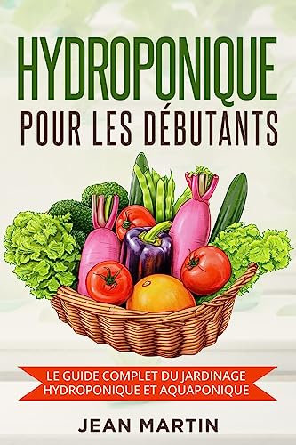 Hydroponique pour les débutants: Le guide complet du jardinage hydroponique et aquaponique