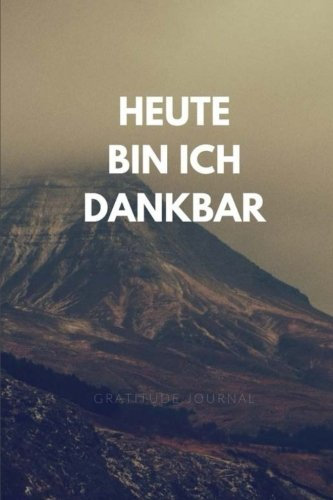 Heute Bin Ich Dankbar Gratitude Journal: Gratitude Journal Männer: Schnelle, einfache und effektive Methode, um Selbstreflexion, Achtsamkeit, ... Notebook (deutsche Ausgabe - German edition)