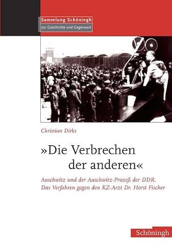 Die Verbrechen der anderen: Auschwitz und der Auschwitz-Prozess der DDR. Das Verfahren gegen den KZ-Arzt Dr. Horst Fischer (Sammlung Schöningh zur Geschichte und Gegenwart)