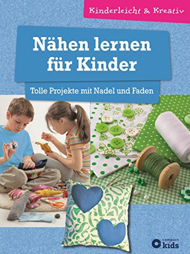 Nähen lernen für Kinder - Tolle Projekte mit Nadel und Faden: kinderleicht & kreativ