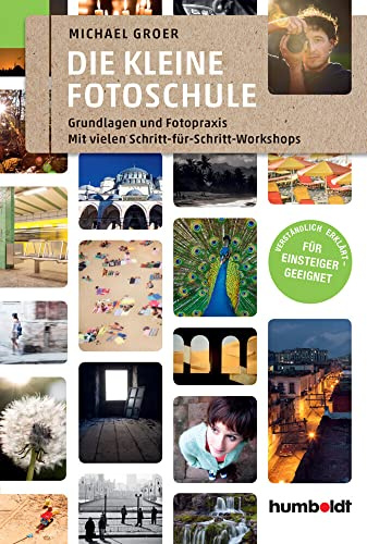 Die kleine Fotoschule: Grundlagen und Fotopraxis. Mit vielen Schritt-für Schritt-Workshops. Verständlich erklärt - Für Einsteiger geeignet (humboldt - Freizeit & Hobby)