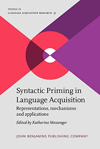 Syntactic Priming in Language Acquisition: Representations, mechanisms and applications: 31 (Trends in Language Acquisition Research)