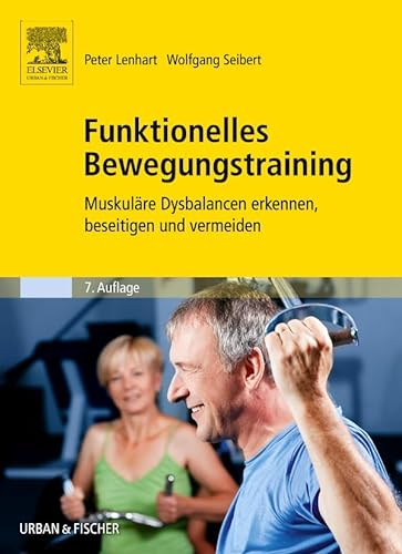 Funktionelles Bewegungstraining: Muskuläre Dysbalancen erkennen, beseitigen und vermeiden