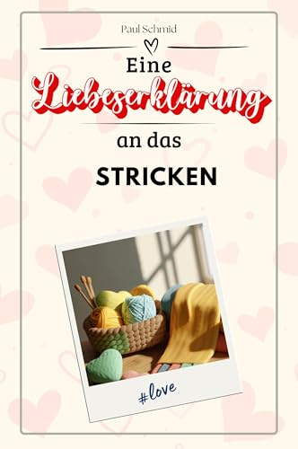 Eine Liebeserklärung an das Stricken - Die große Hommage - das perfekte Geschenk für Weihnachten und Geburtstag und jeden Anlass