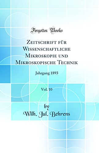 Zeitschrift für Wissenschaftliche Mikroskopie und Mikroskopische Technik, Vol. 10: Jahrgang 1893 (Classic Reprint)