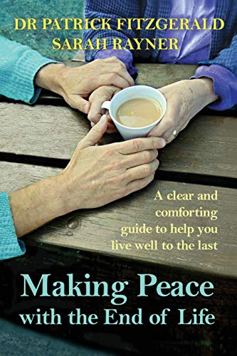 Making Peace with the End of Life: A clear and comforting guide to help you live well to the last (Making Friends - a series of warm, supportive guides to help you through life’s biggest challenges.)