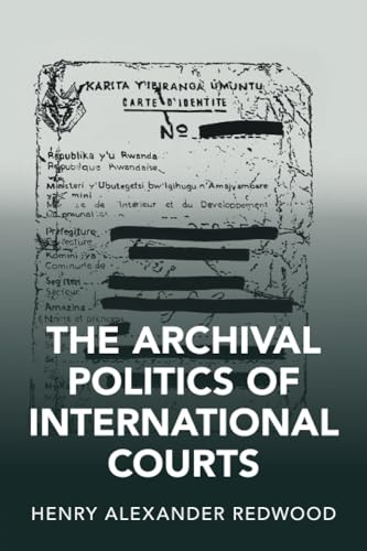 The Archival Politics of International Courts (Cambridge Studies in Law and Society)