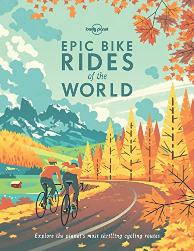 Epic Bike Rides of the World 1ed - Explore the planet's most thrilling cycling routes: 200 Extraordinary Cycling Routes Across the Globe | Maps & ... Challenging Adventures | Stunning Photography