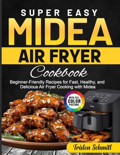 Super Easy Midea Air Fryer Cookbook: Beginner-Friendly Recipes for Fast, Healthy, and Delicious Air Fryer Cooking with Midea