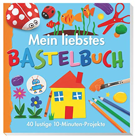 Mein liebstes Bastelbuch: 40 lustige 10-Minuten-Projekte