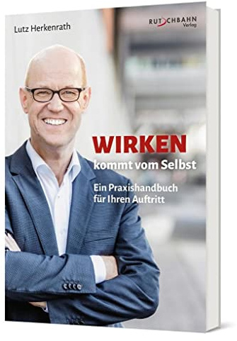 Wirken kommt vom Selbst: Ein Praxishandbuch für Ihren Auftritt