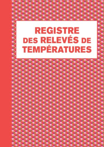 Registre des Relevés de Températures: Carnet d'enregistrement et de suivi des températures de vos installations frigorifiques, registre d'hygiène et sécurité sanitaire des aliments