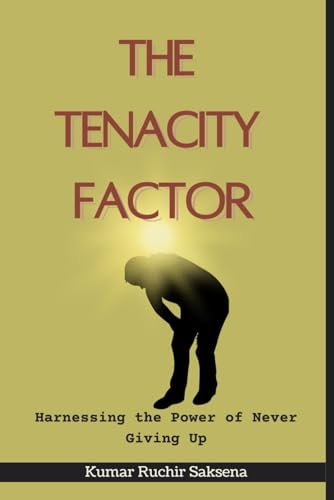 THE TENACITY FACTOR: Harnessing The Power Of Never Giving Up