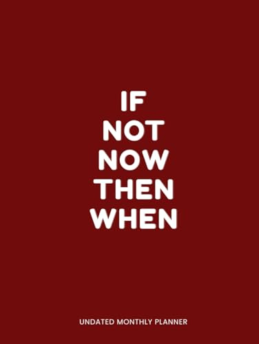 If Not Now Then When - Undated Monthly Planner - Start Anytime 2 Year Organizer: Large 8.5x11 Inch Size with Goal Pages, Notes & Doodle Sections | For Productivity, Work & Personal Projects