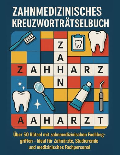 Zahnmedizinisches Kreuzworträtselbuch: Über 50 Rätsel mit zahnmedizinischen Fachbegriffen – Ideal für Zahnärzte, Studierende und medizinisches Fachpersonal