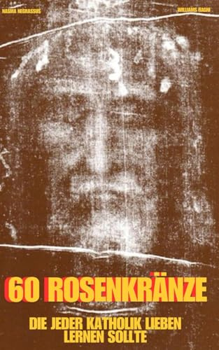 60 ROSENKRÄNZE: DIE JEDER KATHOLIK LIEBEN LERNEN SOLLTE