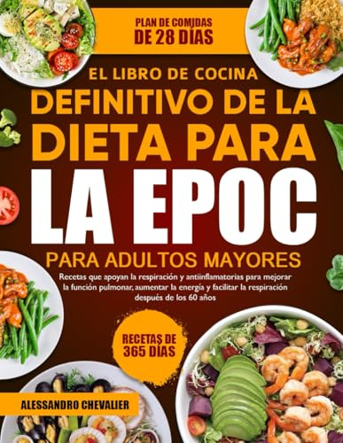 EL LIBRO DE COCINA DEFINITIVO DE LA DIETA PARA LA EPOC PARA ADULTOS MAYORES: Recetas que apoyan la respiración y antiinflamatorias para mejorar la ... la energía y facilitar la respiración