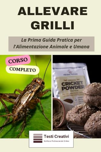 Allevare Grilli: La Prima Guida Pratica per l'Alimentazione Animale e Umana (Corso Completo)