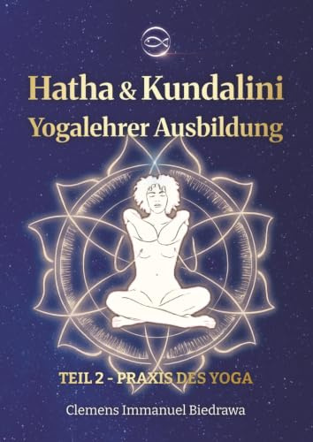 Yogalehrer Ausbildung Hatha Yoga & Kundalini Yoga - Teil2 - 200h/300h: Zweiter Teil - Praxis des Yoga