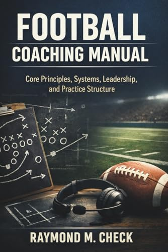 Football Coaching Manual: Core principles systems leadership and practice structure