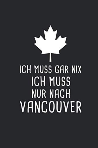 Ich Muss Gar Nix Ich Muss Nur Nach Vancouver: Kanada Reisetagebuch und Notizbuch zum Selberschreiben & Gestalten von Erinnerungen, Notizen in Ungarn als Reisegeschenk/Abschiedsgeschenk [Liniert]