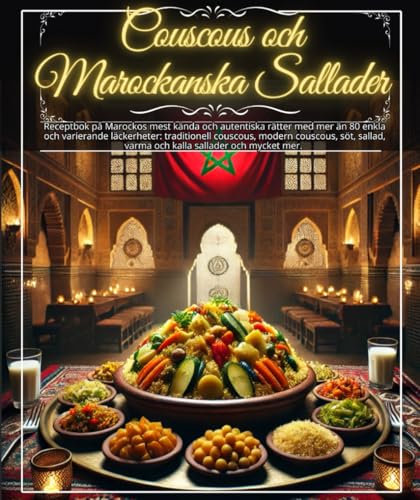 Couscous och marockanska sallader: Receptbok på Marockos mest kända och autentiska rätter med mer än 80 enkla och varierande läckerheter: traditionell ... varma och kalla sallader och mycket mer.