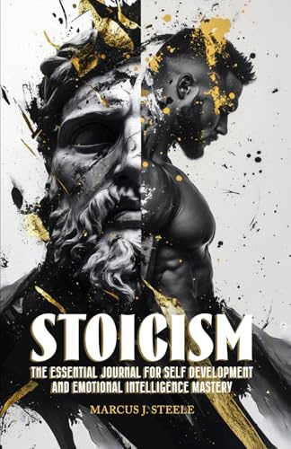 Stoicism: The Essential Journal for Self Development and Emotional Intelligence Mastery: 365 Daily Lessons for Mental Toughness and Eliminating Negative Thinking