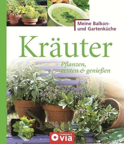 Kräuter: Pflanzen, ernten & genießen: Würzige Kräuter für Selbstversorger (Meine Balkon- und Gartenküche)