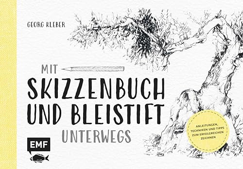 Mit Skizzenbuch und Bleistift unterwegs: Anleitungen, Techniken und Tipps zum erfolgreichen Zeichnen