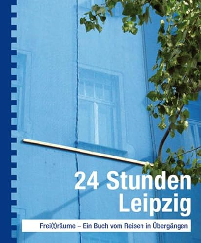 24 Stunden Leipzig: Frei(t)räume - Ein Buch vom Reisen in Übergängen