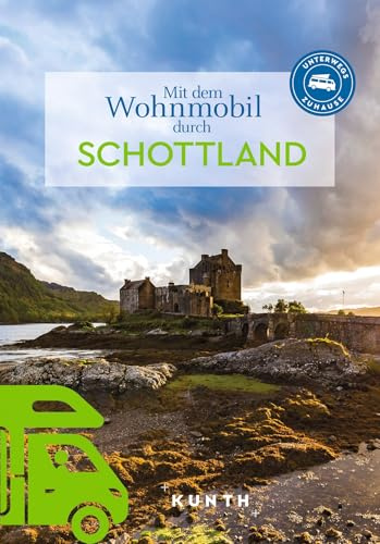 KUNTH Mit dem Wohnmobil durch Schottland: Unterwegs Zuhause (KUNTH Mit dem Wohnmobil unterwegs)