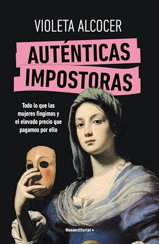 Auténticas impostoras: Todo lo que las mujeres fingimos y el elevado precio que pagamos por ello (No ficción)