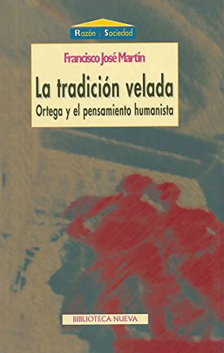 La tradición velada: Ortega y el pensamiento humanista (Razón y Sociedad)