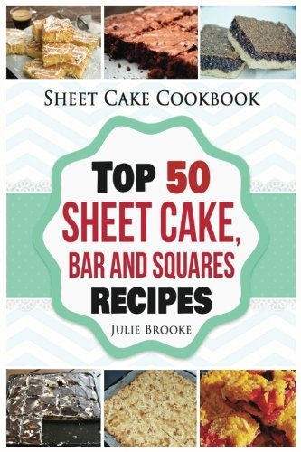 Sheet Cake Cookbook: Top 50 Sheet Cake, Bar and Squares Recipes