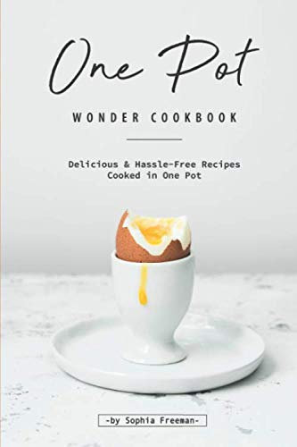 One Pot Wonder Cookbook: Delicious & Hassle-Free Recipes Cooked in One Pot