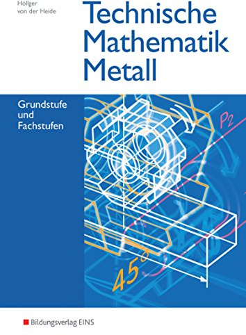 Technische Mathematik / Ausgabe Metall: Technische Mathematik Metall, Grund- und Fachstufen: Ausgabe Metall / Grundstufe und Fachstufen: Schülerband